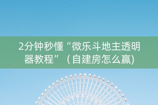 2分钟秒懂“微乐斗地主透明器教程”（自建房怎么赢)