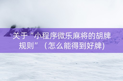 关于“小程序微乐麻将的胡牌规则”（怎么能得到好牌)