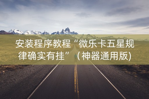 安装程序教程“微乐卡五星规律确实有挂”（神器通用版)