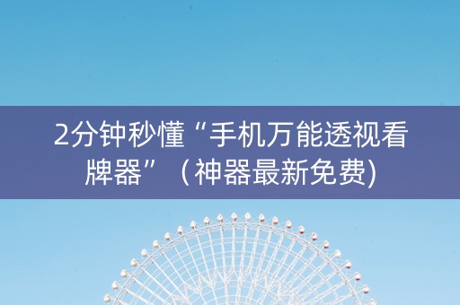 2分钟秒懂“手机万能透视看牌器”（神器最新免费)