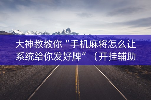 大神教教你“手机麻将怎么让系统给你发好牌”（开挂辅助脚本)