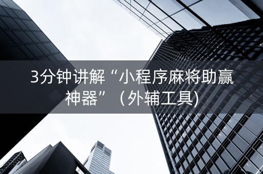3分钟讲解“小程序麻将助赢神器”（外辅工具)