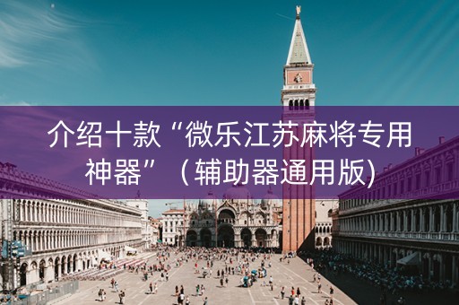 介绍十款“微乐江苏麻将专用神器”（辅助器通用版)