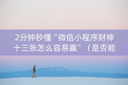 2分钟秒懂“微信小程序财神十三张怎么容易赢”（是否能开挂)
