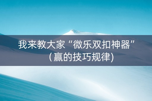 我来教大家“微乐双扣神器”（赢的技巧规律)