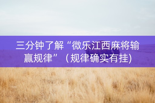 三分钟了解“微乐江西麻将输赢规律”（规律确实有挂)