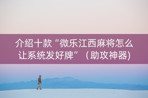 介绍十款“微乐江西麻将怎么让系统发好牌”（助攻神器)