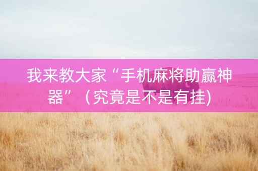 我来教大家“手机麻将助赢神器”（究竟是不是有挂)