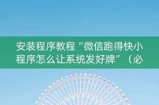 安装程序教程“微信跑得快小程序怎么让系统发好牌”（必赢神器辅助器)