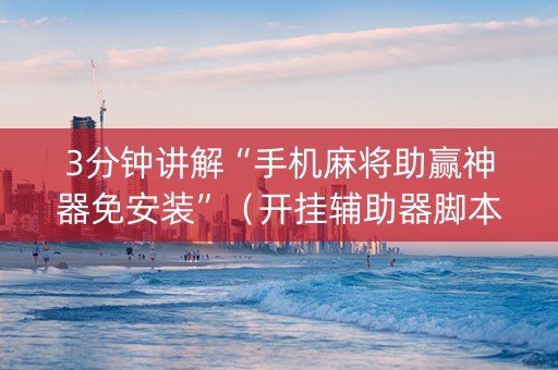 3分钟讲解“手机麻将助赢神器免安装”（开挂辅助器脚本)