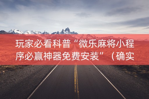 玩家必看科普“微乐麻将小程序必赢神器免费安装”（确实有插件吗)