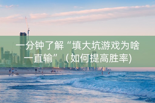 一分钟了解“填大坑游戏为啥一直输”（如何提高胜率)