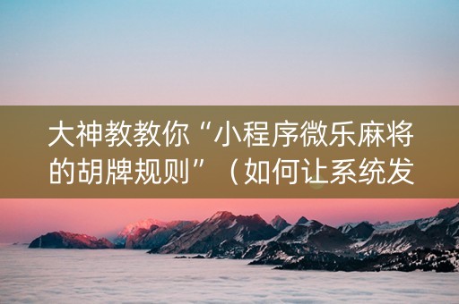 大神教教你“小程序微乐麻将的胡牌规则”（如何让系统发好牌)