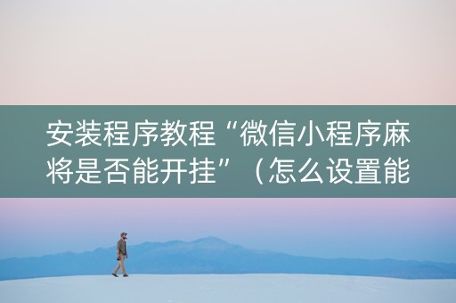 安装程序教程“微信小程序麻将是否能开挂”（怎么设置能有好牌)