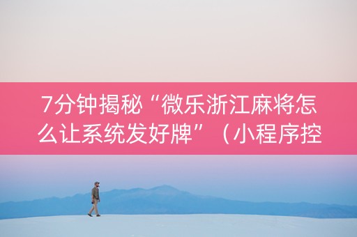 7分钟揭秘“微乐浙江麻将怎么让系统发好牌”（小程序控牌器)
