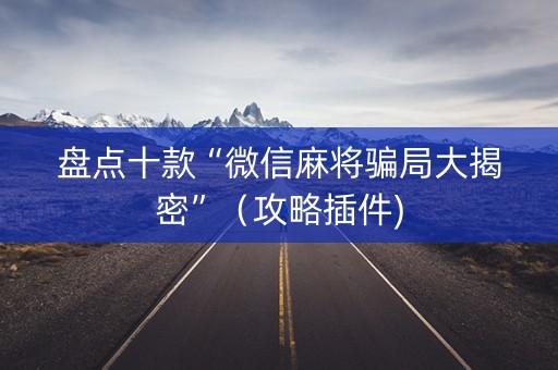 盘点十款“微信麻将骗局大揭密”（攻略插件)