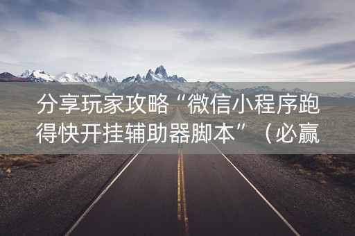 分享玩家攻略“微信小程序跑得快开挂辅助器脚本”（必赢神器辅助器)
