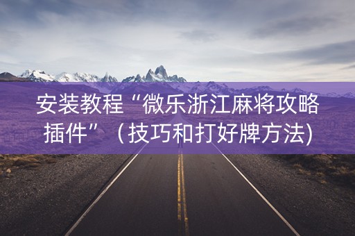 安装教程“微乐浙江麻将攻略插件”（技巧和打好牌方法)