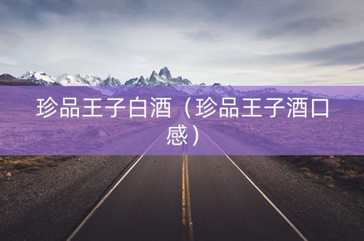 珍品王子白酒（珍品王子酒口感）