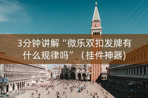 3分钟讲解“微乐双扣发牌有什么规律吗”（挂件神器)