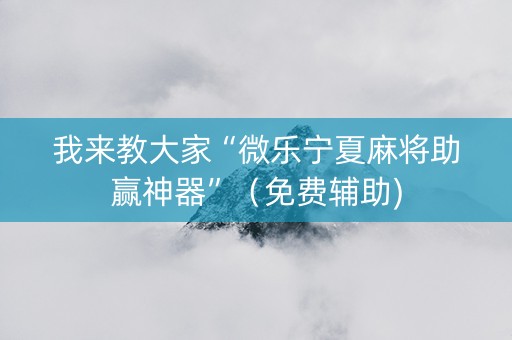 我来教大家“微乐宁夏麻将助赢神器”（免费辅助)