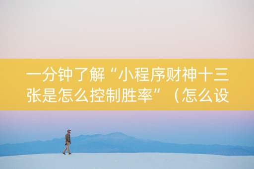 一分钟了解“小程序财神十三张是怎么控制胜率”（怎么设置能有好牌)