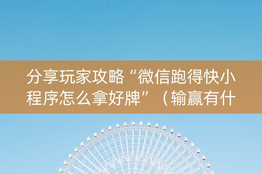 分享玩家攻略“微信跑得快小程序怎么拿好牌”（输赢有什么规律)