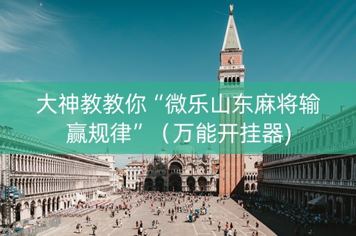 大神教教你“微乐山东麻将输赢规律”（万能开挂器)
