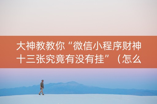 大神教教你“微信小程序财神十三张究竟有没有挂”（怎么提高胜率)