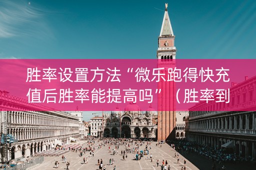 胜率设置方法“微乐跑得快充值后胜率能提高吗”（胜率到哪调)