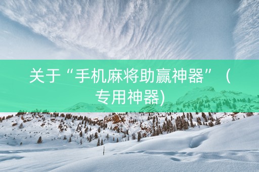 关于“手机麻将助赢神器”（专用神器)