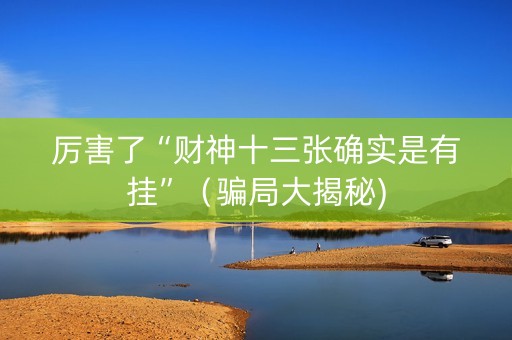 厉害了“财神十三张确实是有挂”（骗局大揭秘)