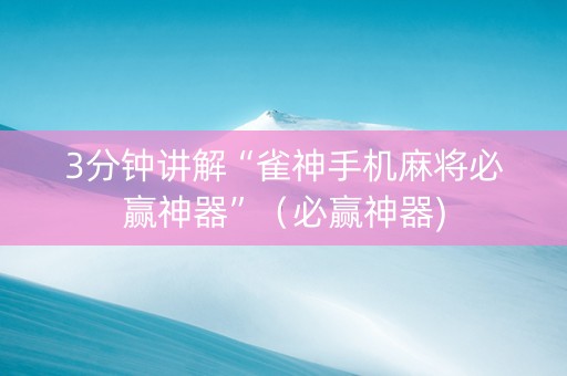 3分钟讲解“雀神手机麻将必赢神器”（必赢神器)