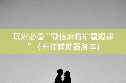 玩家必备“微信麻将输赢规律”（开挂辅助器脚本)