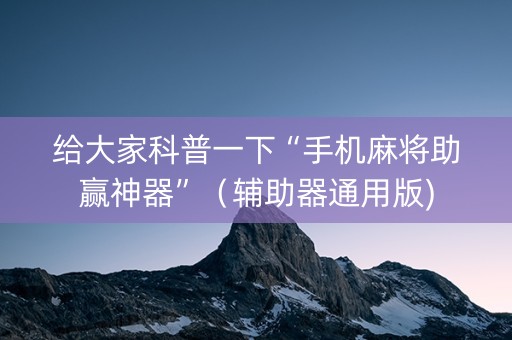 给大家科普一下“手机麻将助赢神器”（辅助器通用版)