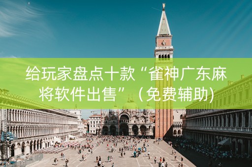 给玩家盘点十款“雀神广东麻将软件出售”（免费辅助)