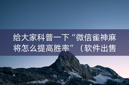 给大家科普一下“微信雀神麻将怎么提高胜率”（软件出售)