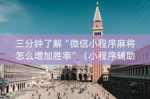 三分钟了解“微信小程序麻将怎么增加胜率”（小程序辅助软件)
