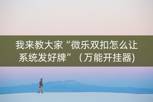 我来教大家“微乐双扣怎么让系统发好牌”（万能开挂器)