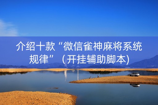 介绍十款“微信雀神麻将系统规律”（开挂辅助脚本)