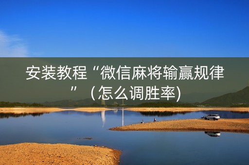 安装教程“微信麻将输赢规律”（怎么调胜率)