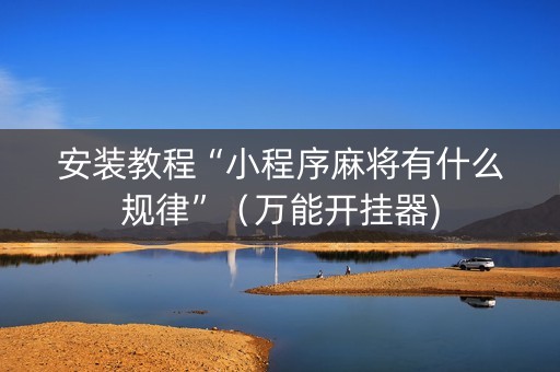 安装教程“小程序麻将有什么规律”（万能开挂器)