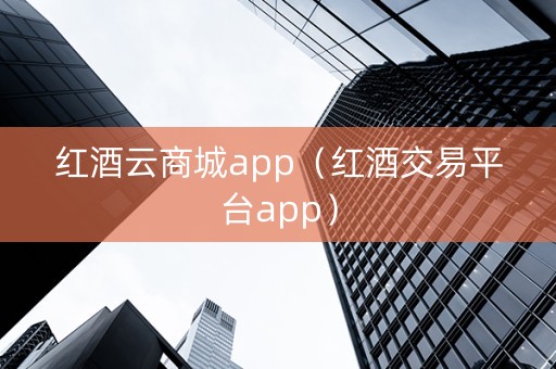 红酒云商城app（红酒交易平台app）