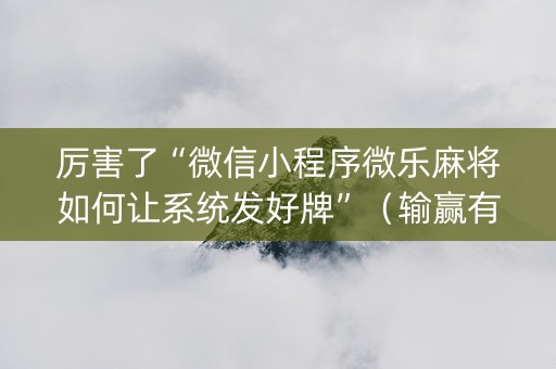厉害了“微信小程序微乐麻将如何让系统发好牌”（输赢有什么规律)
