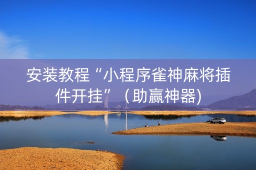 安装教程“小程序雀神麻将插件开挂”（助赢神器)