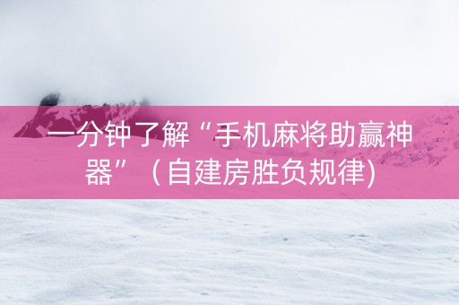 一分钟了解“手机麻将助赢神器”（自建房胜负规律)