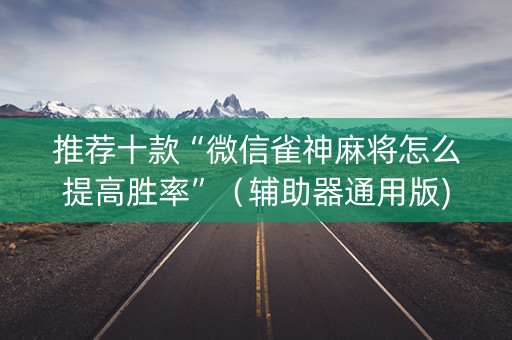 推荐十款“微信雀神麻将怎么提高胜率”（辅助器通用版)