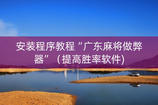 安装程序教程“广东麻将做弊器”（提高胜率软件)