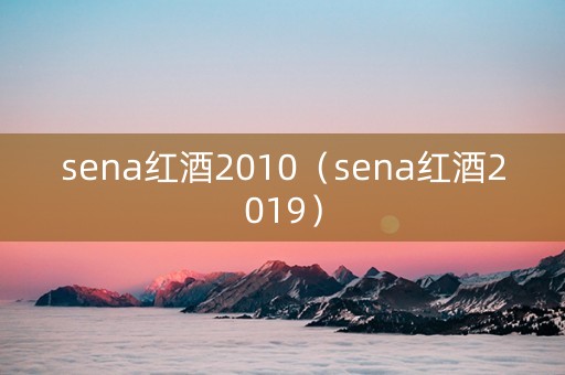 sena红酒2010（sena红酒2019）