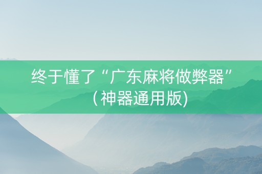 终于懂了“广东麻将做弊器”（神器通用版)